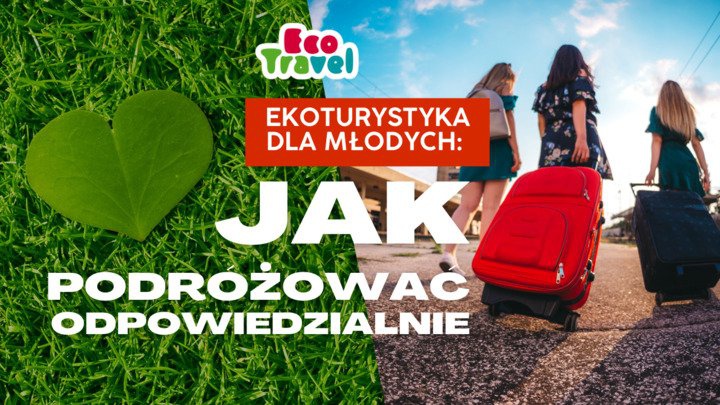 Ekoturystyka dla Młodych: Jak Podróżować Odpowiedzialnie